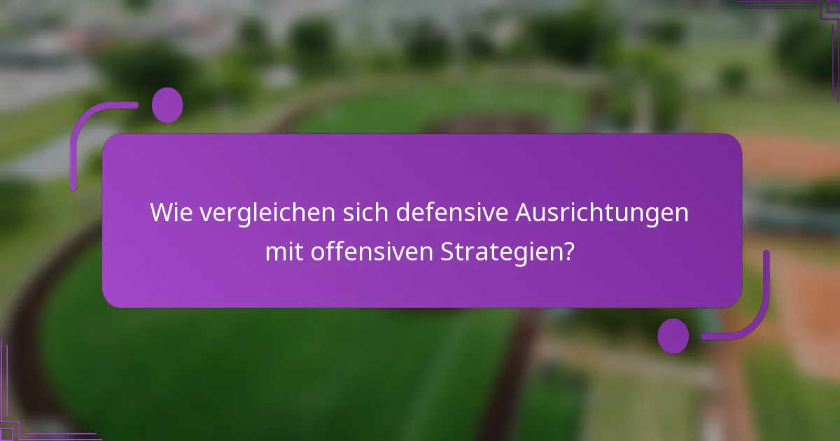 Wie vergleichen sich defensive Ausrichtungen mit offensiven Strategien?